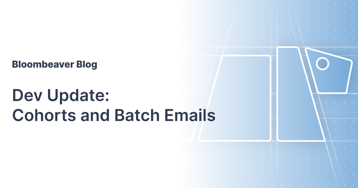 Dev Update: Client Cohorts and Batch Emails • Bloombeaver Blog